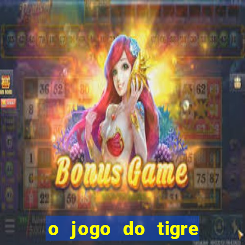 o jogo do tigre da dinheiro